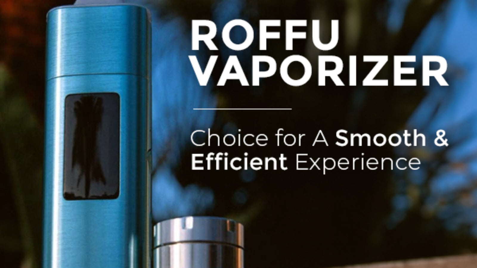 Roffu Vaporizer: Choice for A Smooth & Efficient Experience